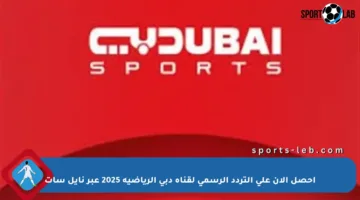 احصل الآن على التردد الرسمي لقناة دبي الرياضية 2025 عبر نايل سات